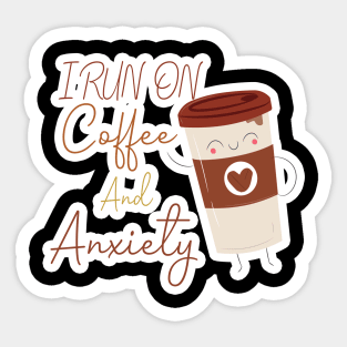 I run on coffee and anxiety: funny coffee,Coffee and Anxiety funny vinyl, coffee,coffee addict Sticker